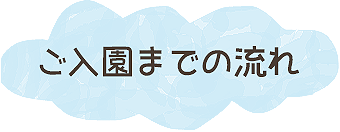 ご入園までの流れ